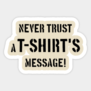 Never Trust A T-Shirt's Message! (Black) Sticker